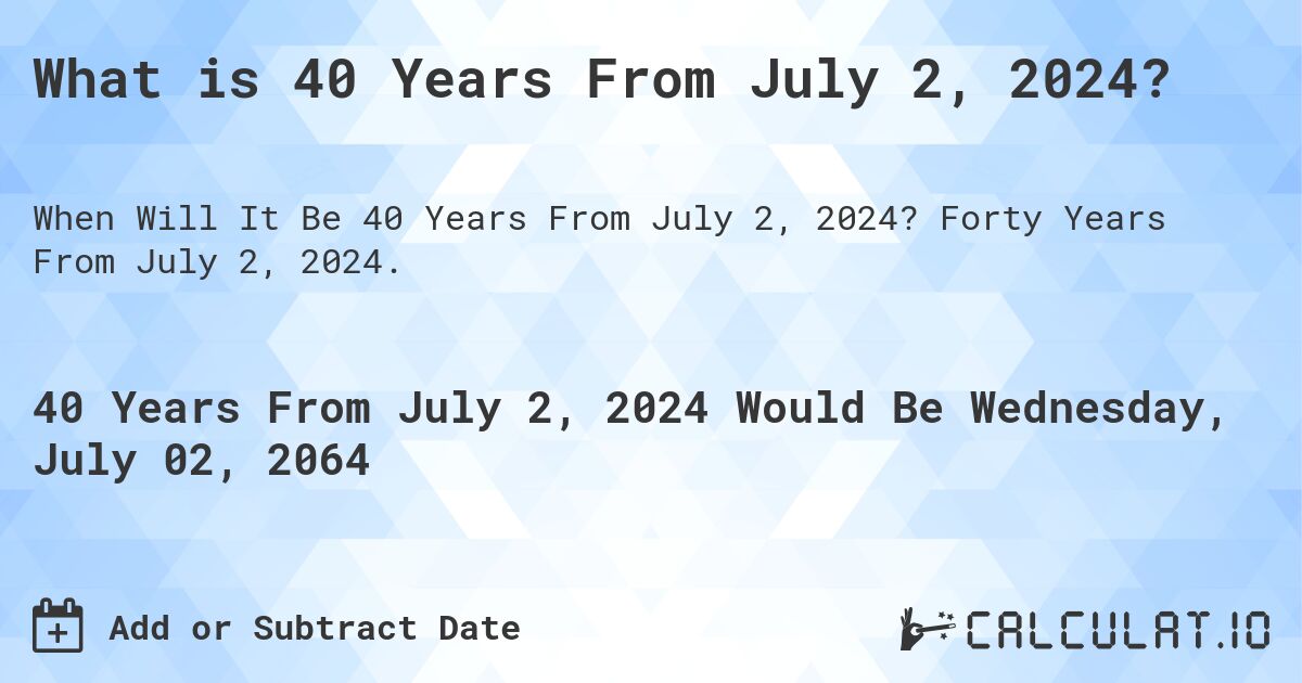 What is 40 Years From July 2, 2024?. Forty Years From July 2, 2024.