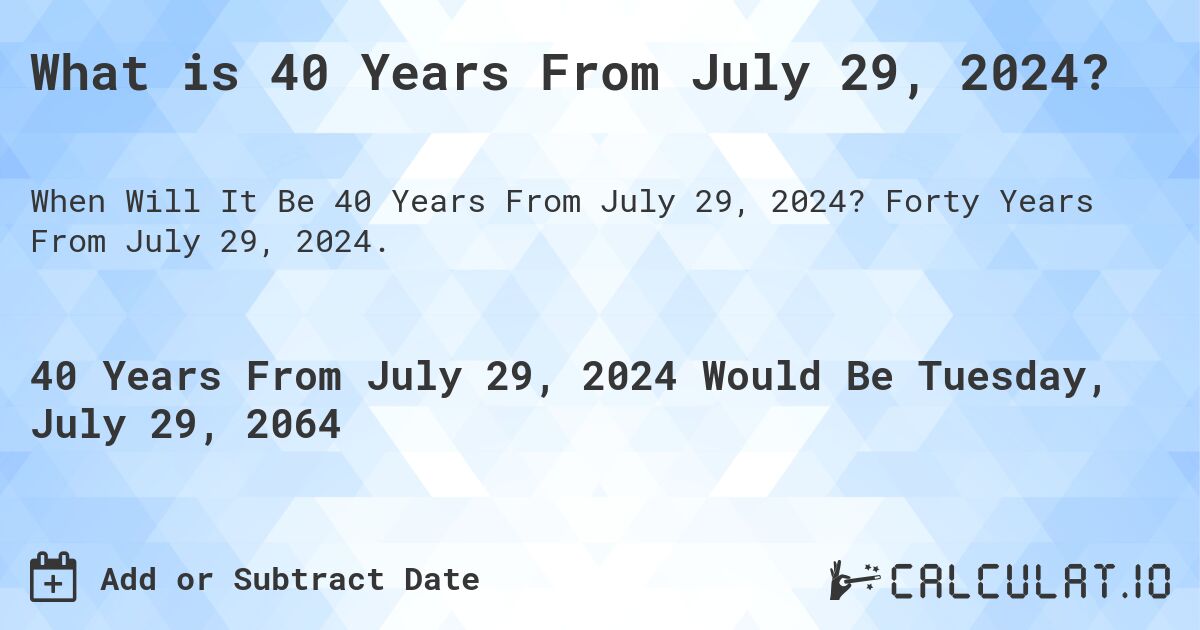 What is 40 Years From July 29, 2024?. Forty Years From July 29, 2024.