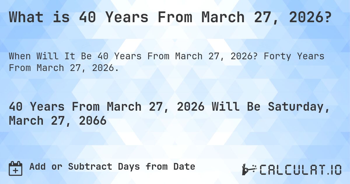 What is 40 Years From March 27, 2026?. Forty Years From March 27, 2026.