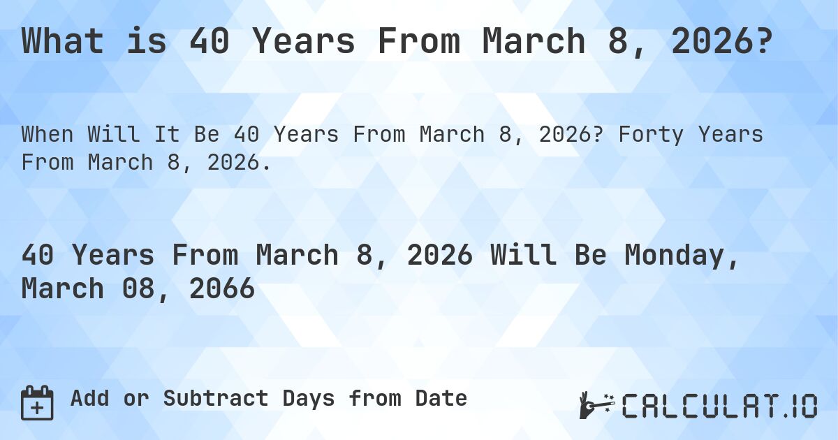 What is 40 Years From March 8, 2026?. Forty Years From March 8, 2026.