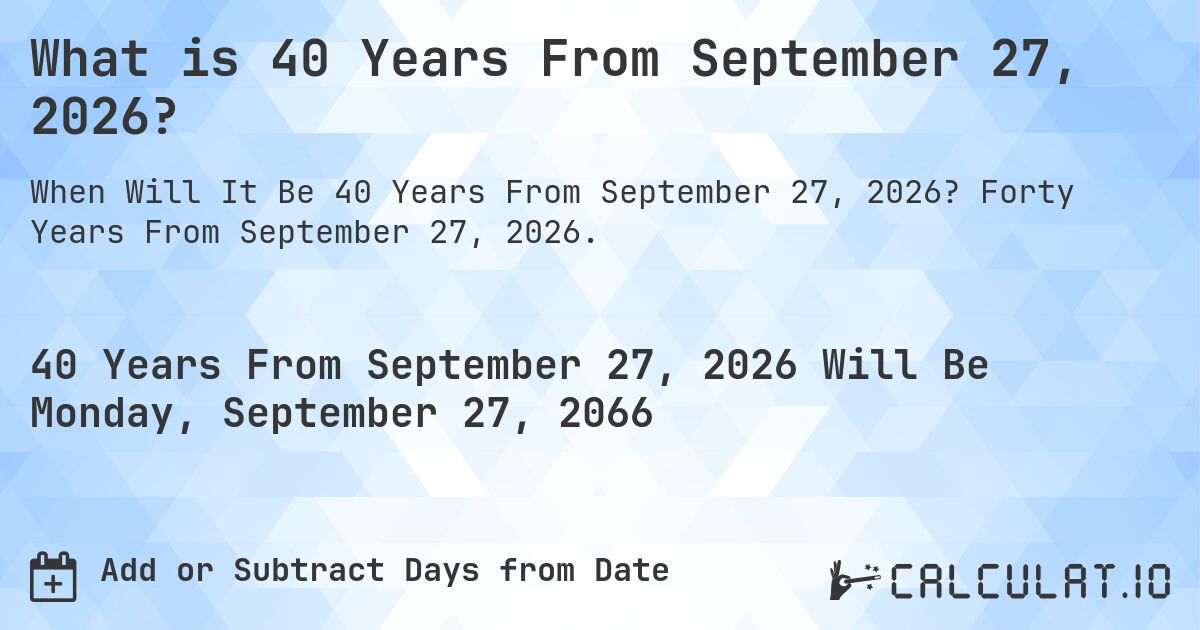What is 40 Years From September 27, 2026?. Forty Years From September 27, 2026.