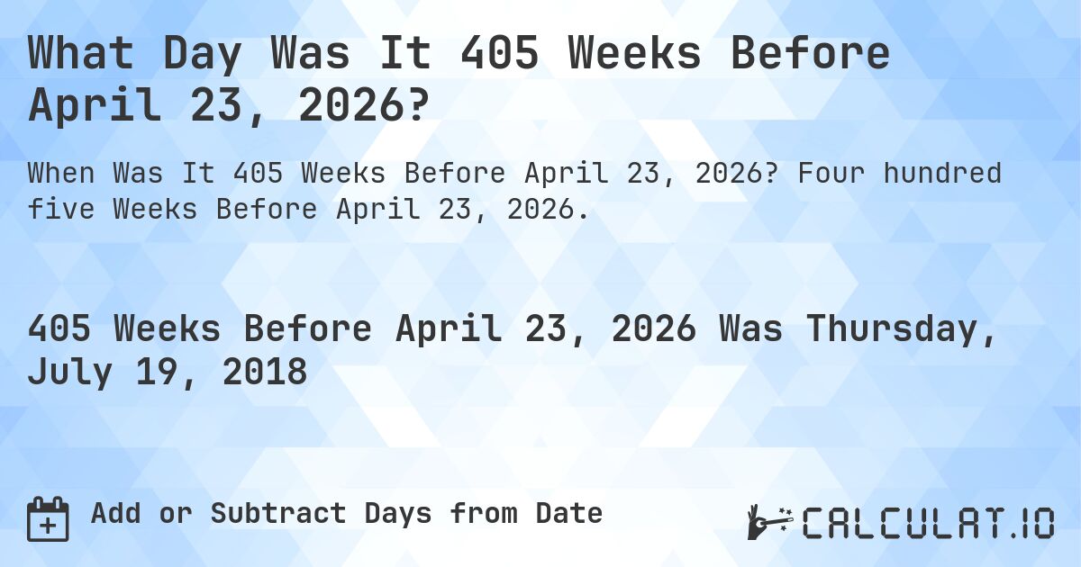 What Day Was It 405 Weeks Before April 23, 2026?. Four hundred five Weeks Before April 23, 2026.