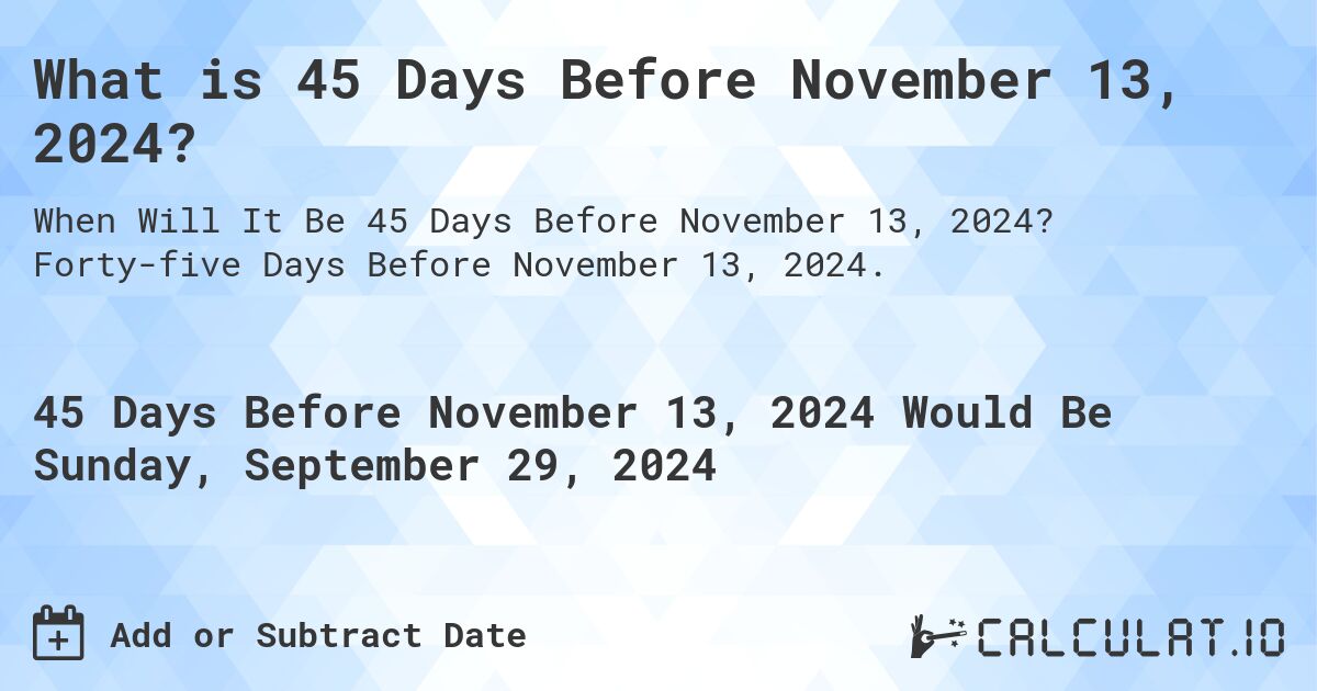 What is 45 Days Before November 13, 2024?. Forty-five Days Before November 13, 2024.