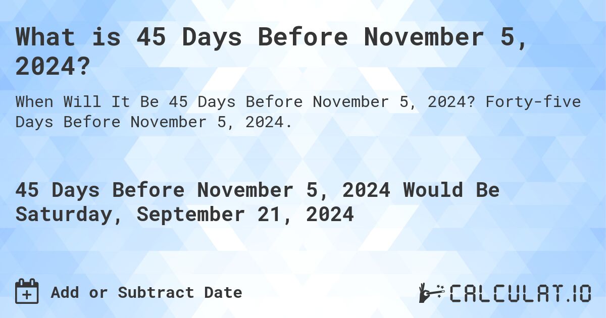 What is 45 Days Before November 5, 2024?. Forty-five Days Before November 5, 2024.
