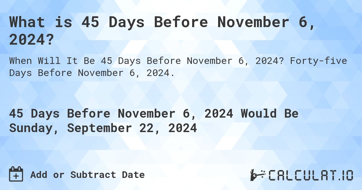 What is 45 Days Before November 6, 2024?. Forty-five Days Before November 6, 2024.