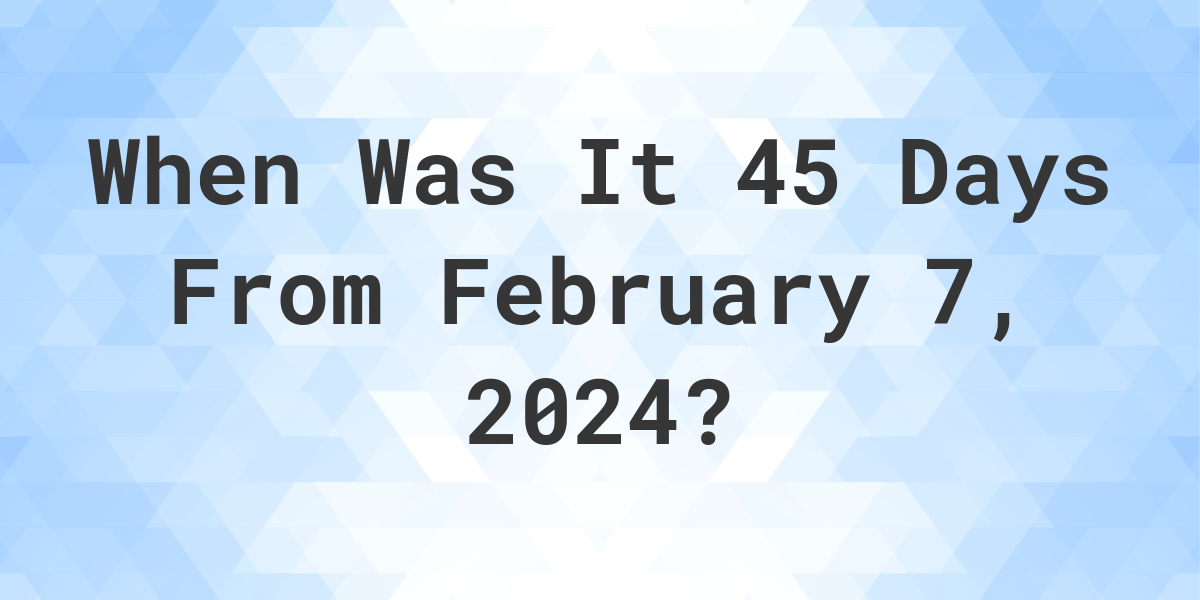 what-is-45-days-from-march-15-2024-calculatio