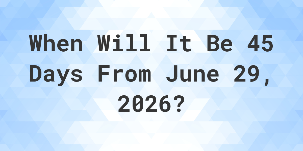 What Day Was It 45 Days From June 29 2025 Calculatio what-day-was-it-45-days-from-june-29-2025-calculatio