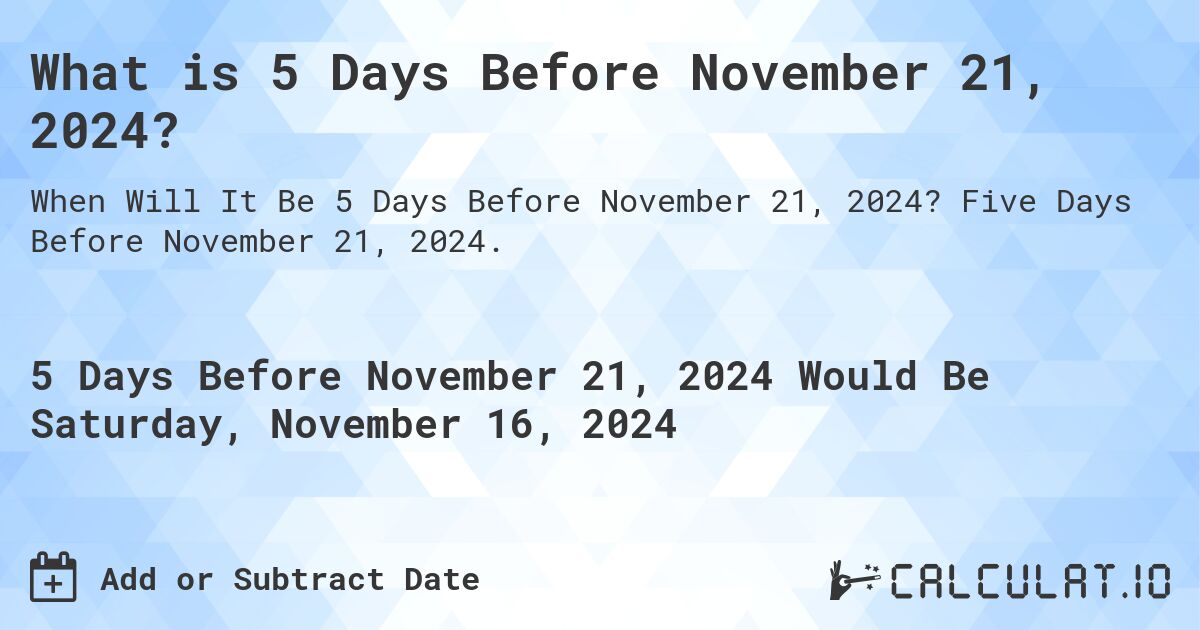 What is 5 Days Before November 21, 2024?. Five Days Before November 21, 2024.
