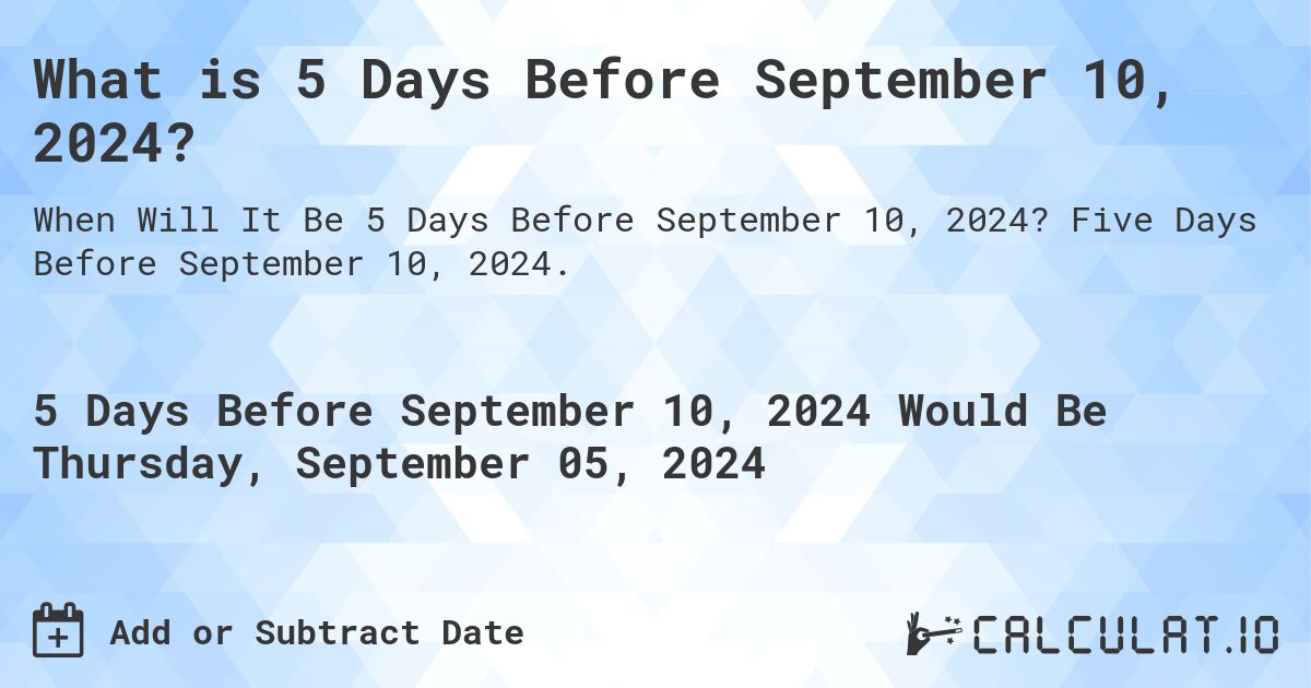 What is 5 Days Before September 10, 2024?. Five Days Before September 10, 2024.