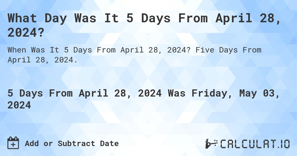 What Day Was It 5 Days From April 28, 2024?. Five Days From April 28, 2024.