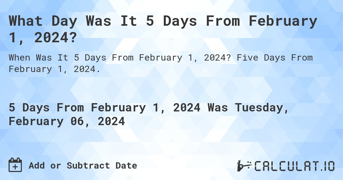 What Day Was It 5 Days From February 1, 2024?. Five Days From February 1, 2024.