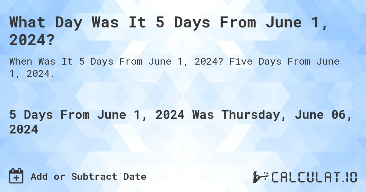 What Day Was It 5 Days From June 1, 2024?. Five Days From June 1, 2024.