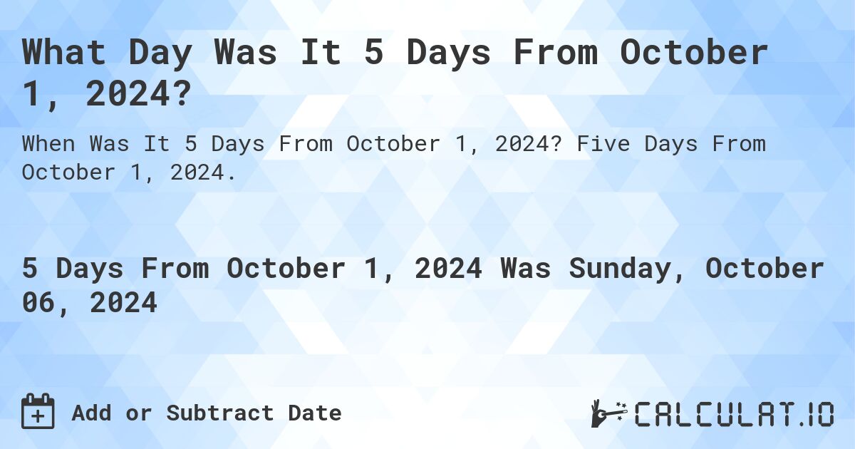 What is 5 Days From October 1, 2024?. Five Days From October 1, 2024.