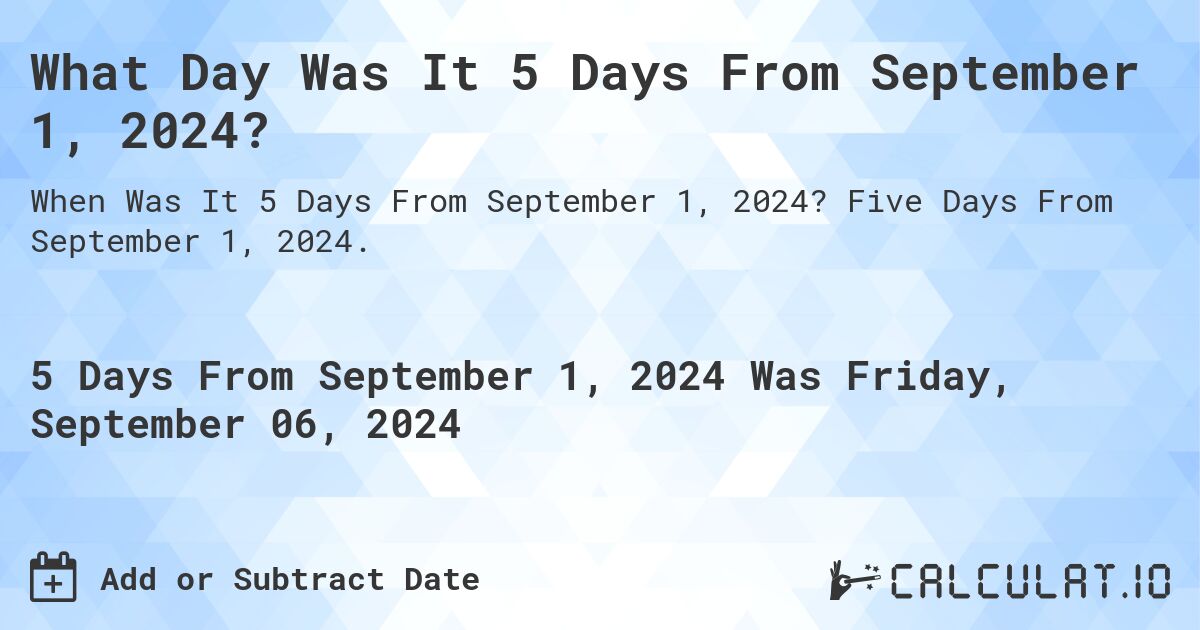 What Day Was It 5 Days From September 1, 2024?. Five Days From September 1, 2024.