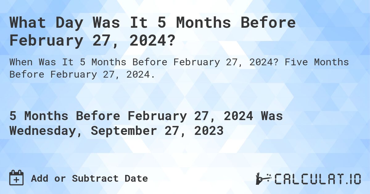 What Day Was It 5 Months Before February 27, 2024?. Five Months Before February 27, 2024.