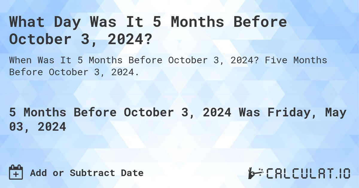 What Day Was It 5 Months Before October 3, 2024?. Five Months Before October 3, 2024.