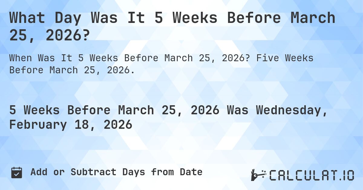 What Day Was It 5 Weeks Before March 25, 2026?. Five Weeks Before March 25, 2026.