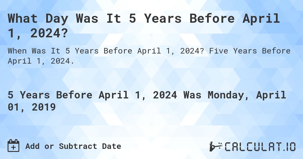 What Day Was It 5 Years Before April 1, 2024?. Five Years Before April 1, 2024.
