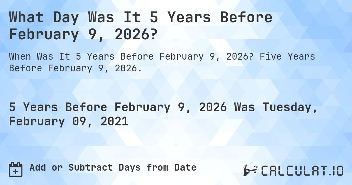 What Day Was It 5 Years Before February 9, 2026?. Five Years Before February 9, 2026.