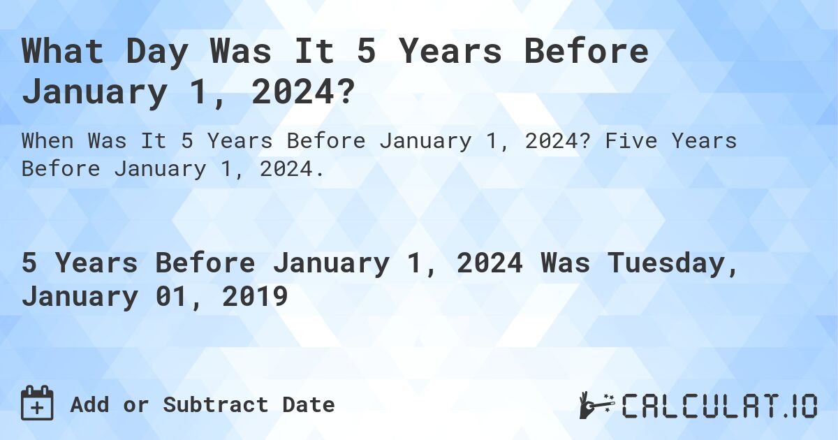 What Day Was It 5 Years Before January 1, 2024?. Five Years Before January 1, 2024.