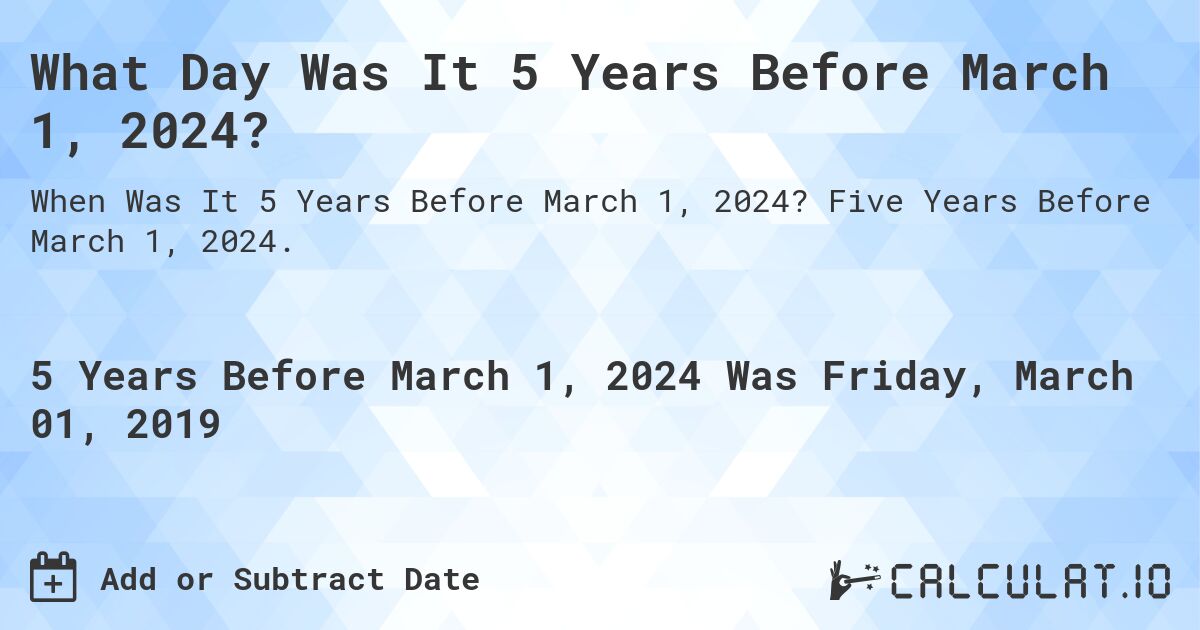 What Day Was It 5 Years Before March 1, 2024?. Five Years Before March 1, 2024.
