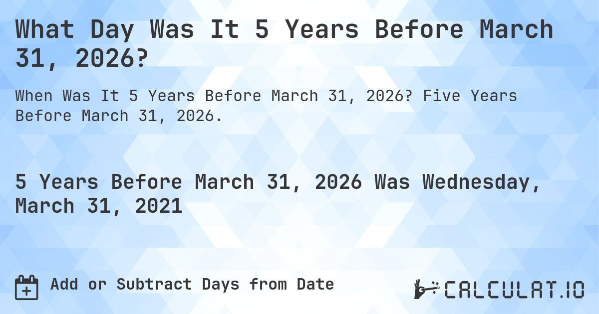 What Day Was It 5 Years Before March 31, 2026?. Five Years Before March 31, 2026.