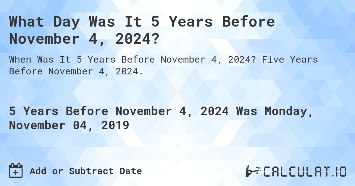 What Day Was It 5 Years Before November 4, 2024?. Five Years Before November 4, 2024.