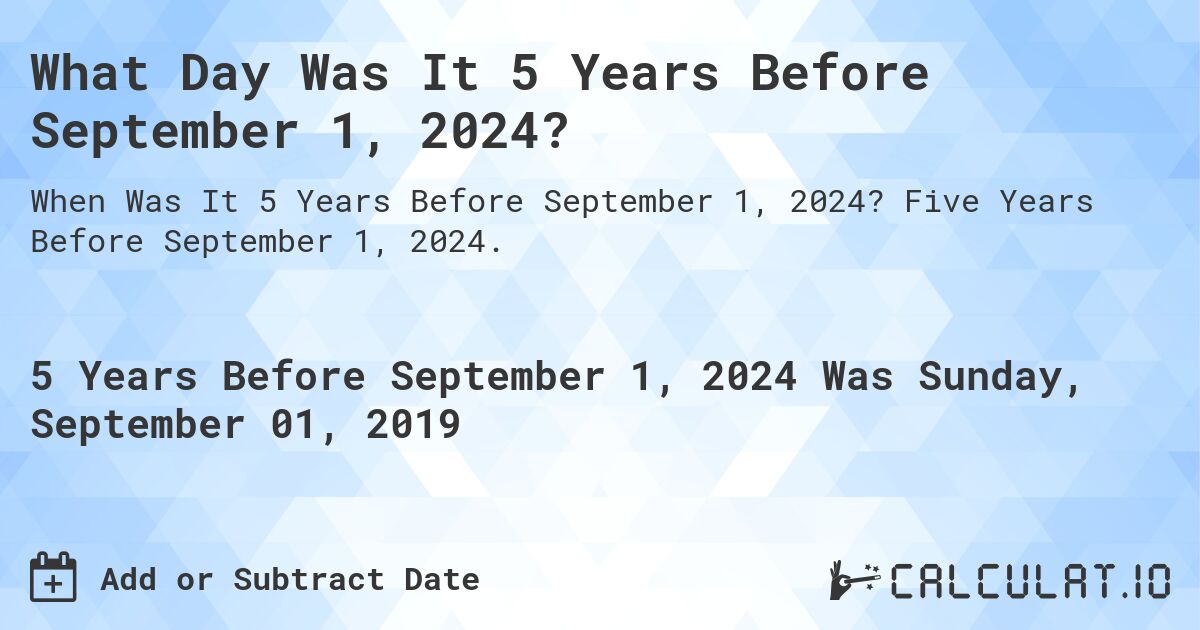 What Day Was It 5 Years Before September 1, 2024?. Five Years Before September 1, 2024.