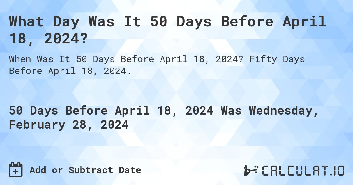 What Day Was It 50 Days Before April 18, 2024?. Fifty Days Before April 18, 2024.