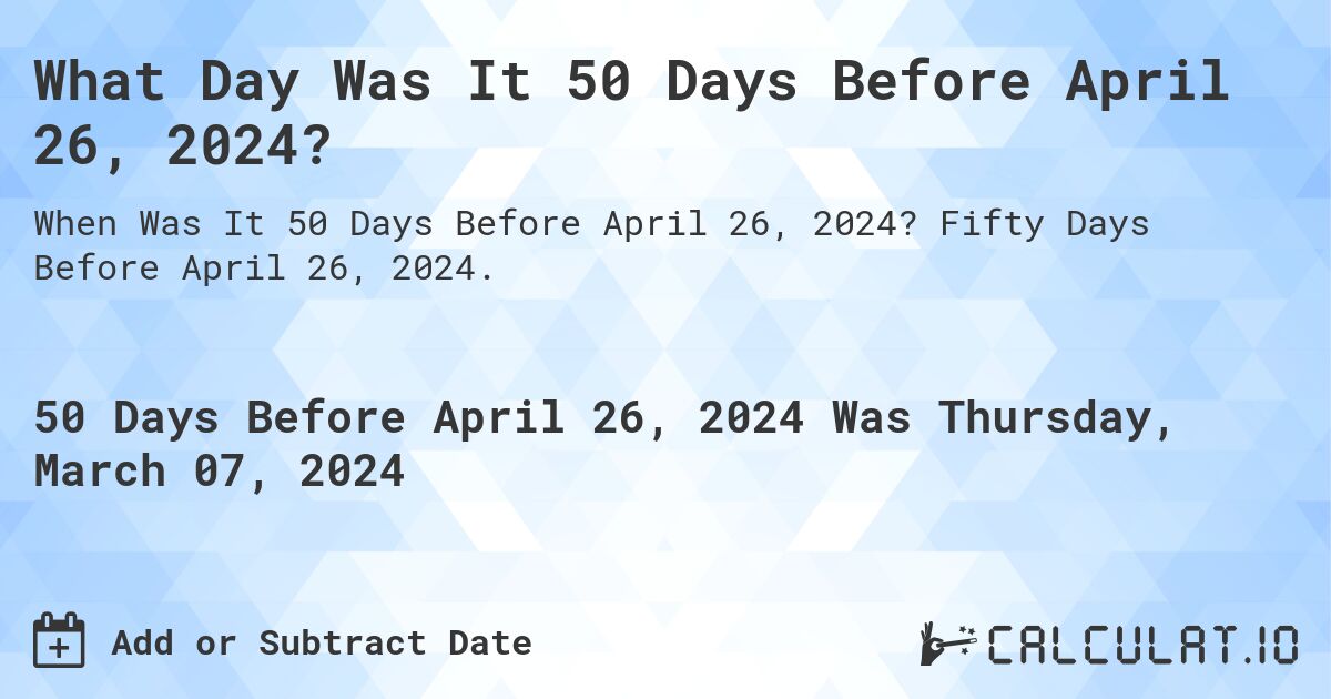 What Day Was It 50 Days Before April 26, 2024?. Fifty Days Before April 26, 2024.