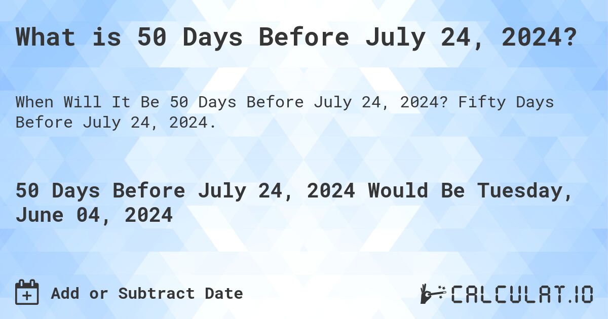 What is 50 Days Before July 24, 2024?. Fifty Days Before July 24, 2024.