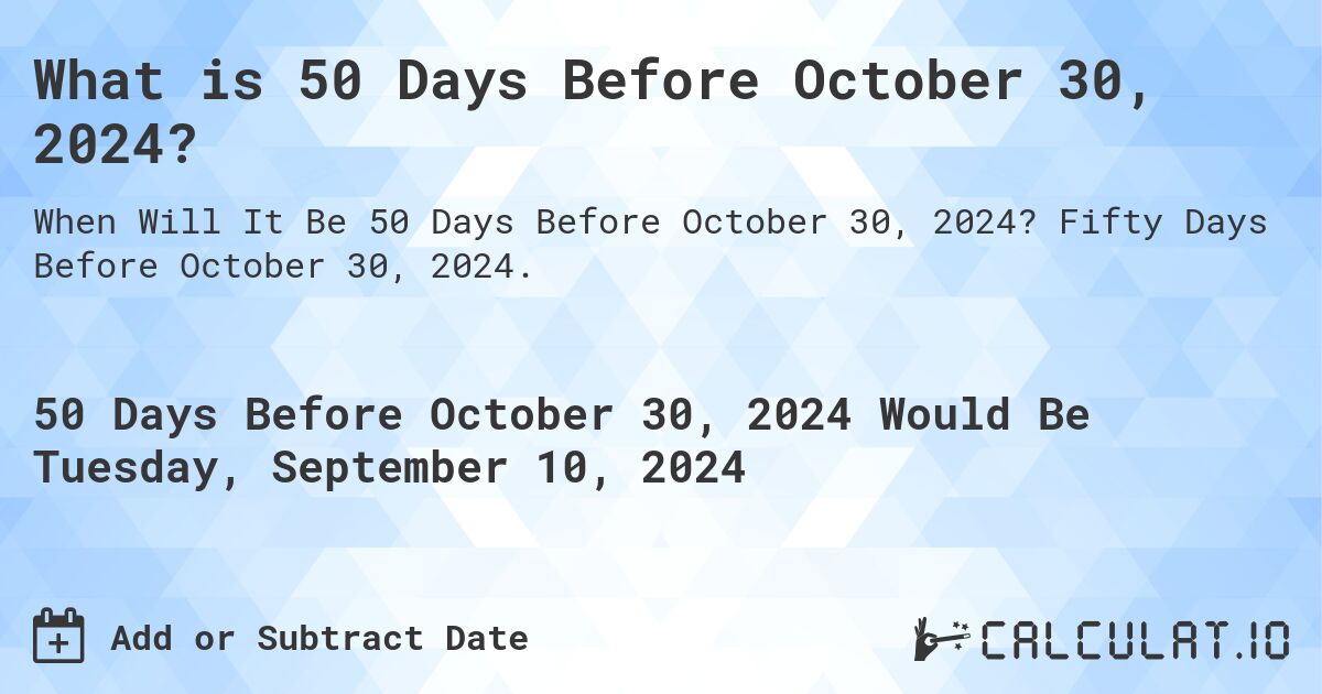 What is 50 Days Before October 30, 2024?. Fifty Days Before October 30, 2024.