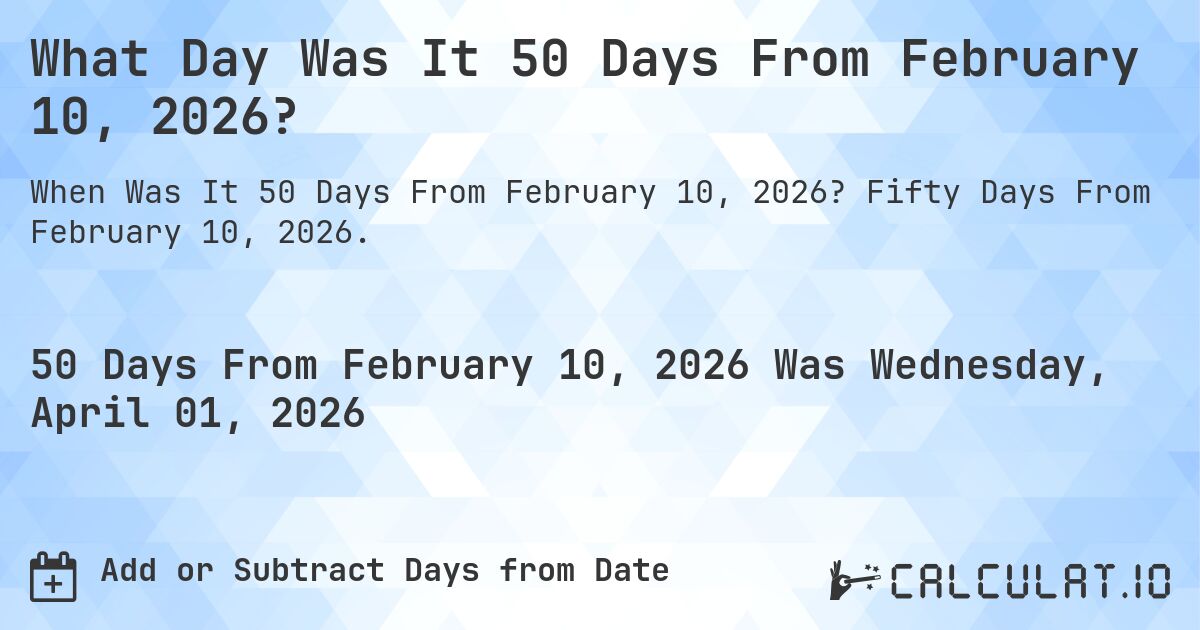 What Day Was It 50 Days From February 10, 2026?. Fifty Days From February 10, 2026.