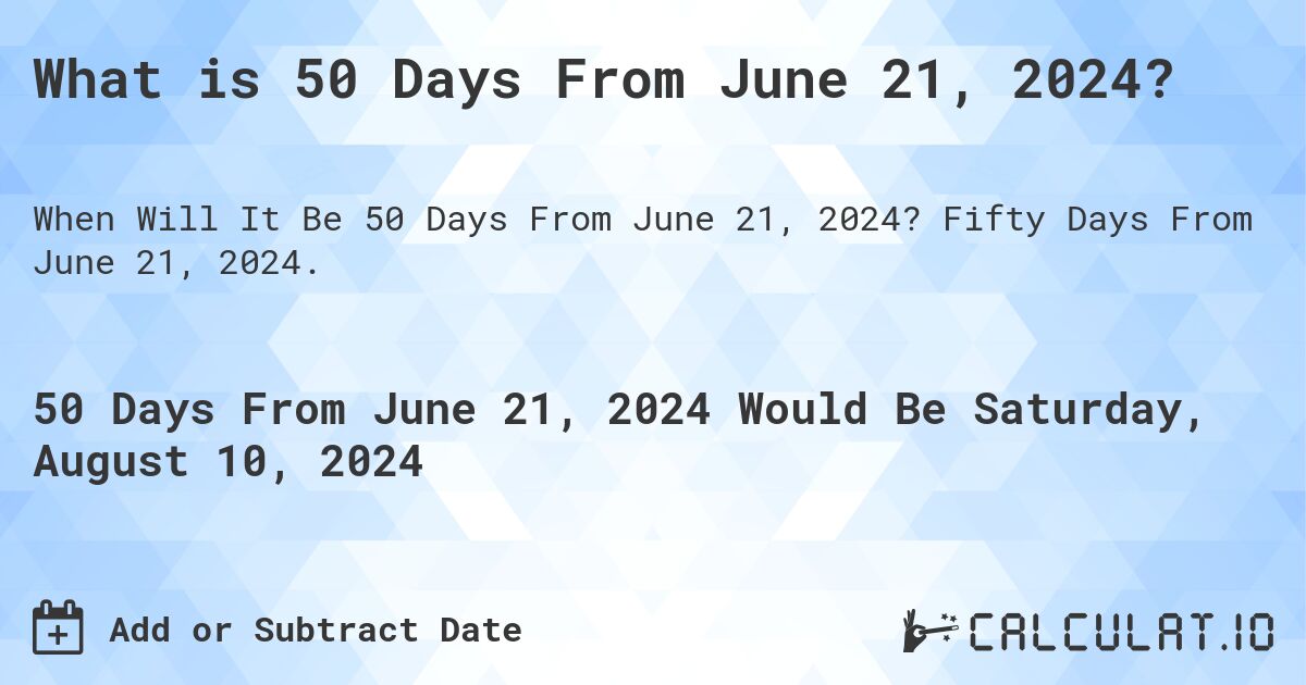 What is 50 Days From June 21, 2024?. Fifty Days From June 21, 2024.