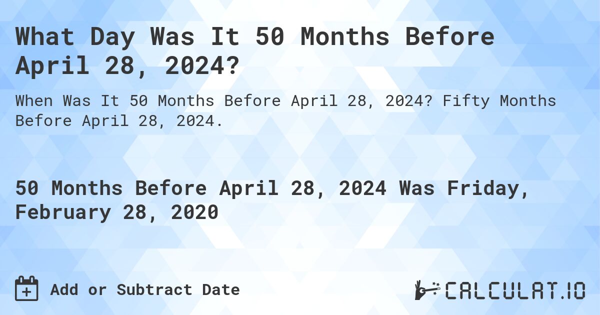What Day Was It 50 Months Before April 28, 2024?. Fifty Months Before April 28, 2024.