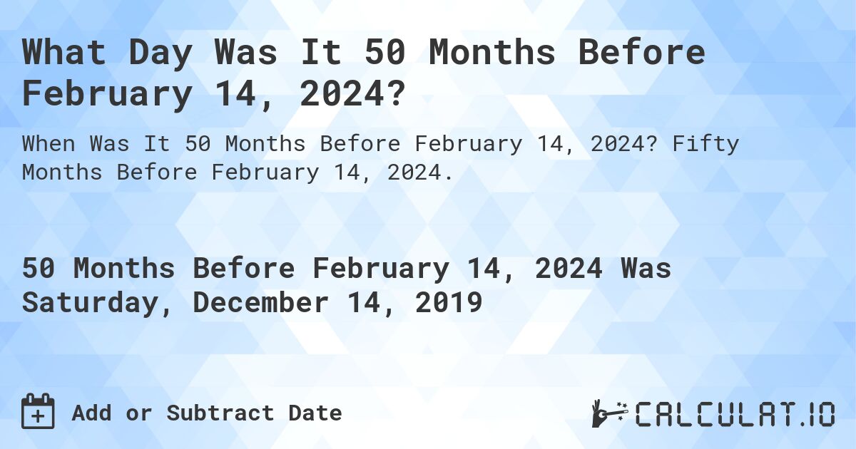 What Day Was It 50 Months Before February 14, 2024?. Fifty Months Before February 14, 2024.