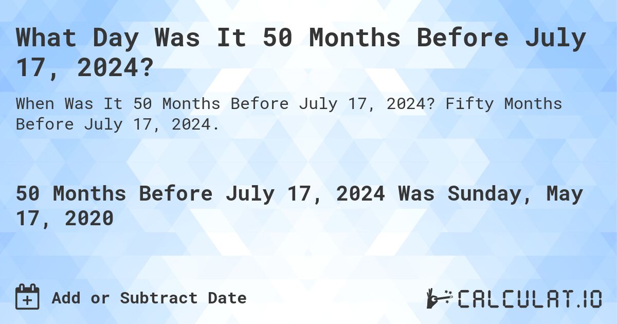 What Day Was It 50 Months Before July 17, 2024?. Fifty Months Before July 17, 2024.