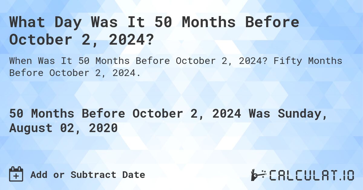 What Day Was It 50 Months Before October 2, 2024?. Fifty Months Before October 2, 2024.