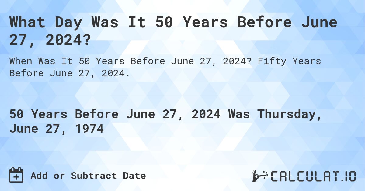 What Day Was It 50 Years Before June 27, 2024?. Fifty Years Before June 27, 2024.