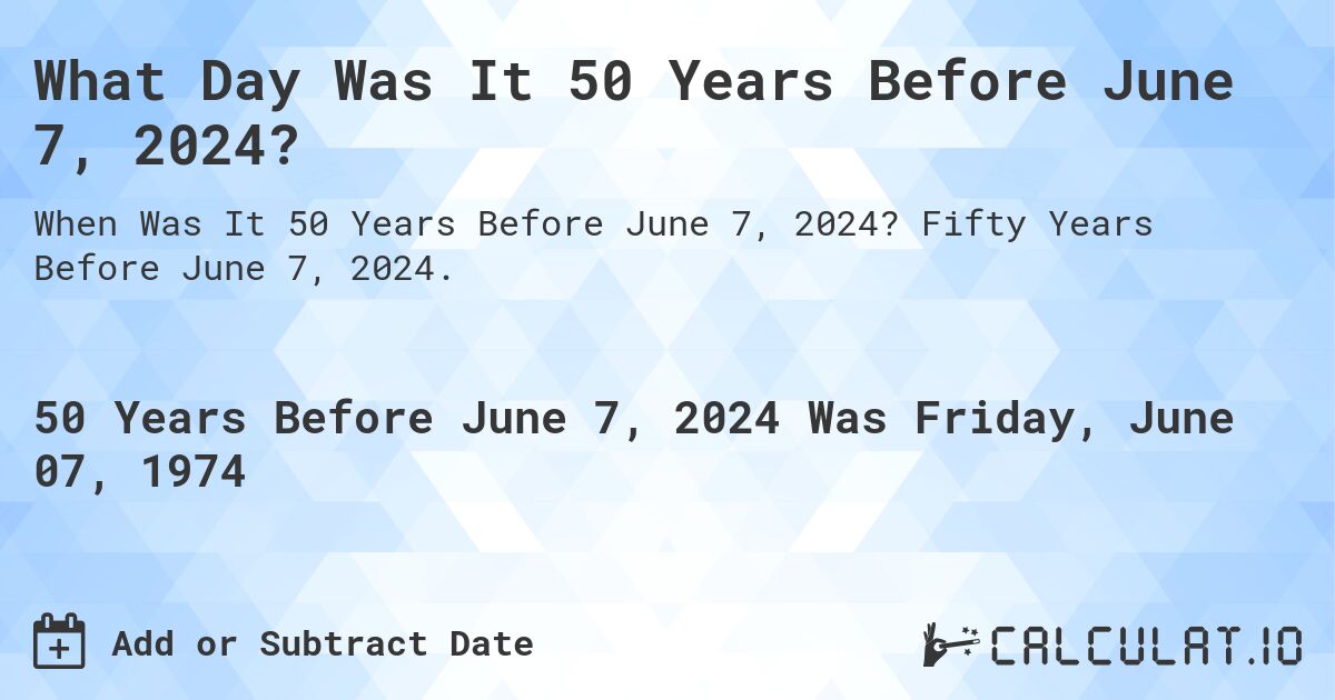 What Day Was It 50 Years Before June 7, 2024?. Fifty Years Before June 7, 2024.