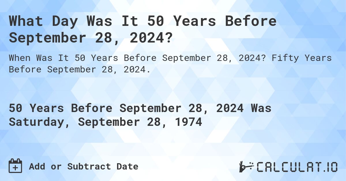 What Day Was It 50 Years Before September 28, 2024?. Fifty Years Before September 28, 2024.