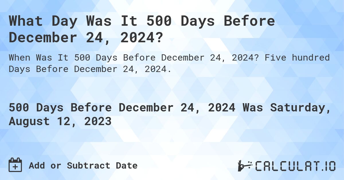 What Day Was It 500 Days Before December 24, 2024?. Five hundred Days Before December 24, 2024.