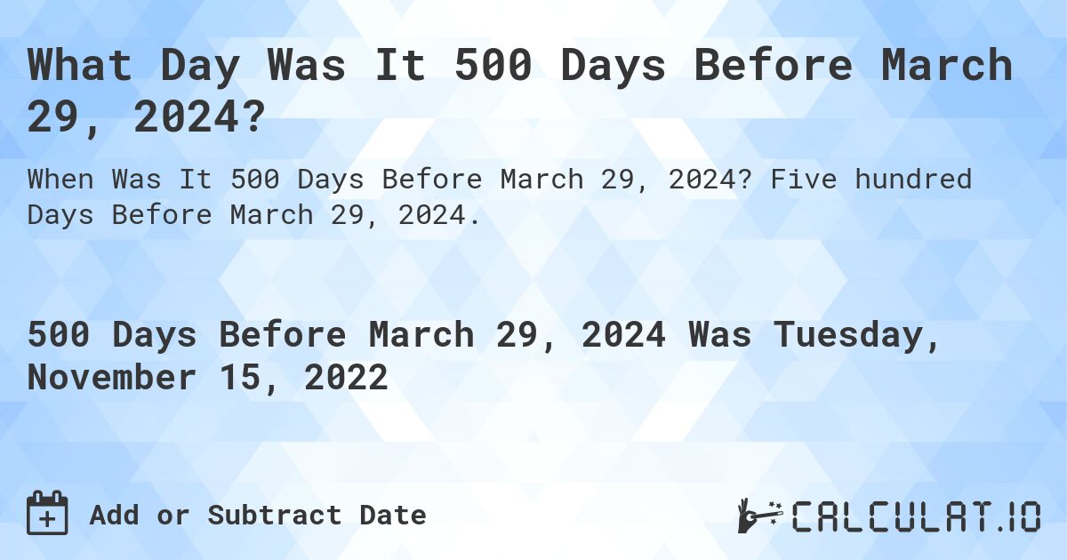 What Day Was It 500 Days Before March 29, 2024?. Five hundred Days Before March 29, 2024.