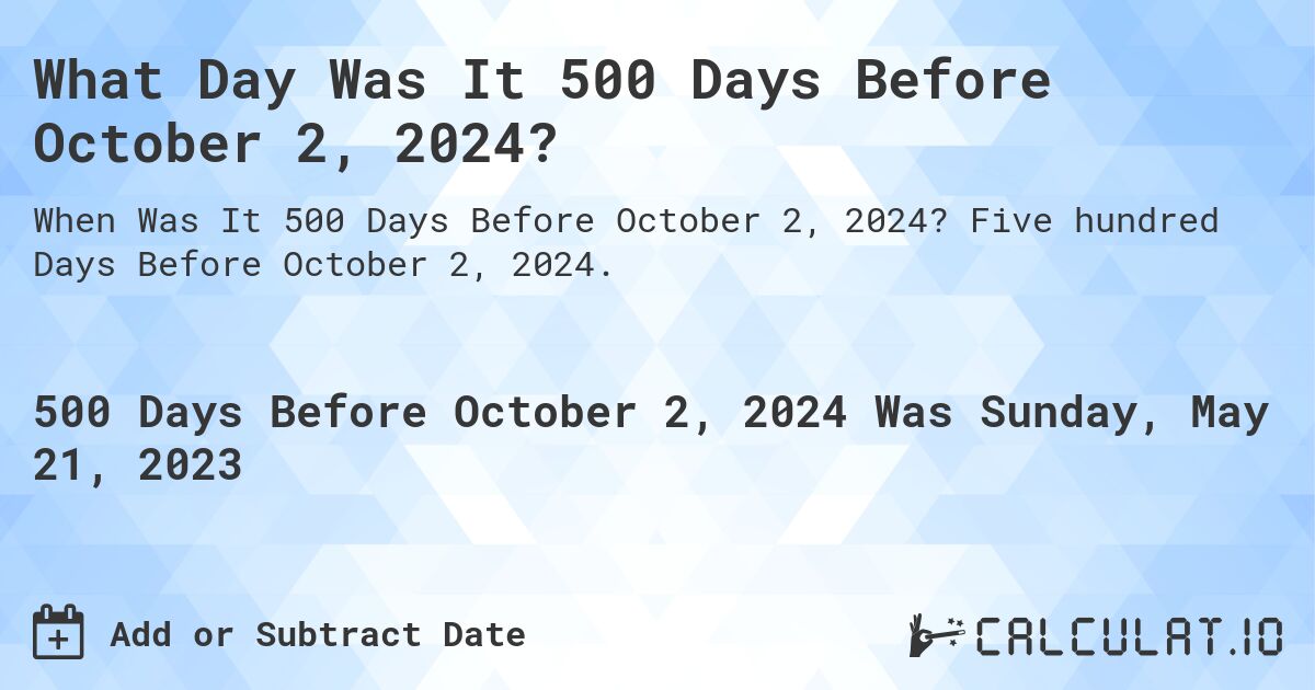 What Day Was It 500 Days Before October 2, 2024?. Five hundred Days Before October 2, 2024.