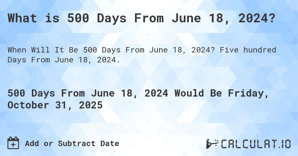 What is 500 Days From June 18, 2024?. Five hundred Days From June 18, 2024.