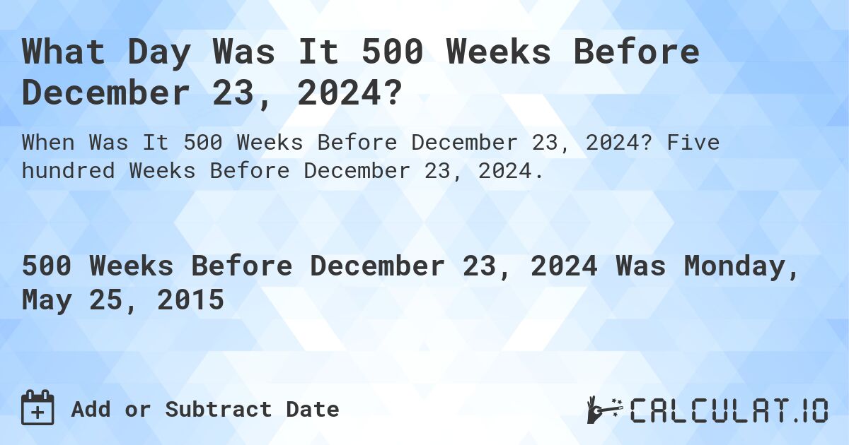 What Day Was It 500 Weeks Before December 23, 2024?. Five hundred Weeks Before December 23, 2024.