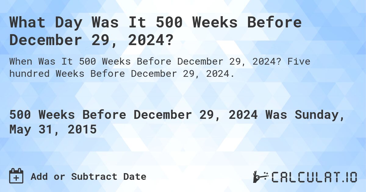 What Day Was It 500 Weeks Before December 29, 2024?. Five hundred Weeks Before December 29, 2024.