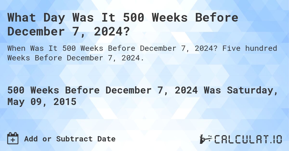 What Day Was It 500 Weeks Before December 7, 2024?. Five hundred Weeks Before December 7, 2024.