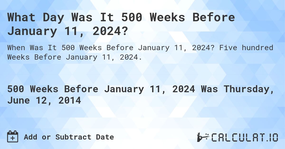 What Day Was It 500 Weeks Before January 11, 2024?. Five hundred Weeks Before January 11, 2024.