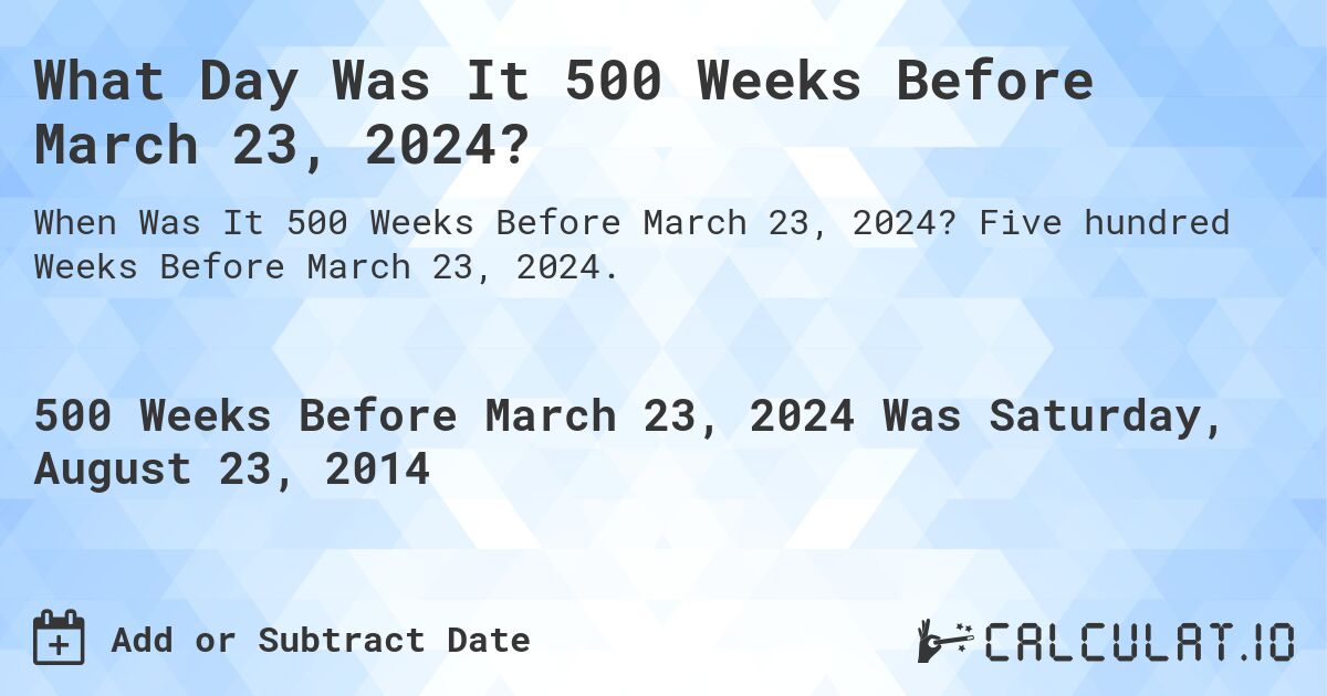 What Day Was It 500 Weeks Before March 23, 2024?. Five hundred Weeks Before March 23, 2024.